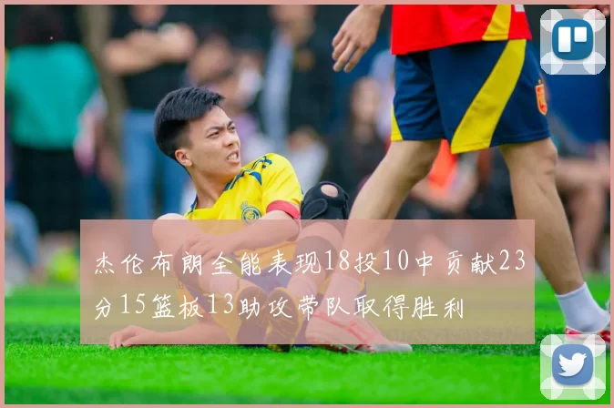 杰伦布朗全能表现18投10中贡献23分15篮板13助攻带队取得胜利