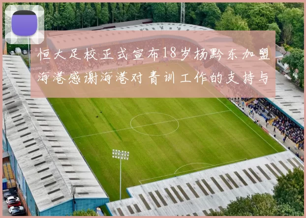 恒大足校正式宣布18岁杨黔东加盟海港感谢海港对青训工作的支持与认可