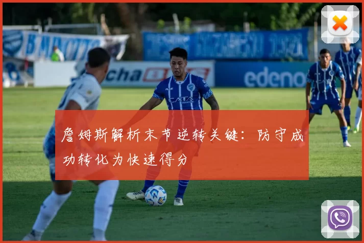 詹姆斯解析末节逆转关键：防守成功转化为快速得分